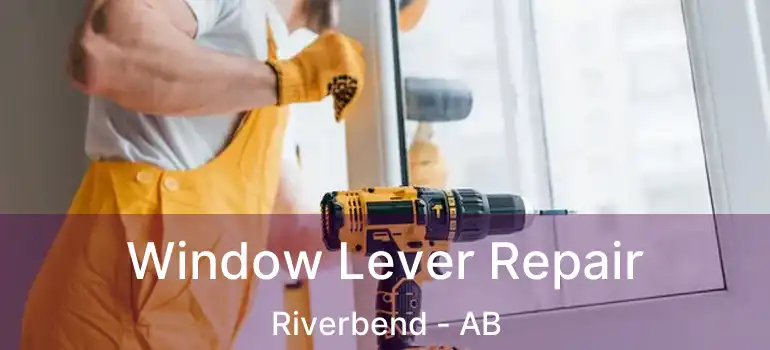  Window Lever Repair Riverbend - AB