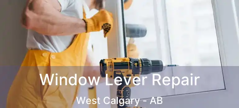  Window Lever Repair West Calgary - AB