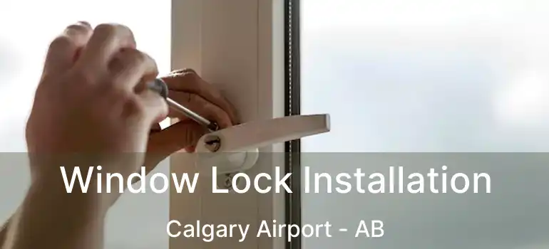  Window Lock Installation Calgary Airport - AB
