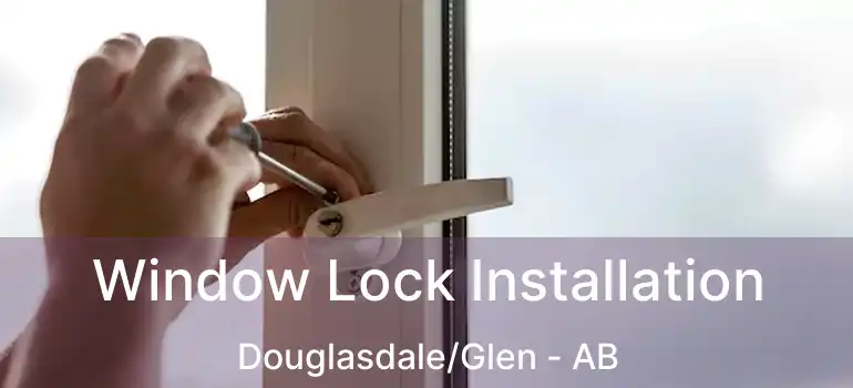  Window Lock Installation Douglasdale/Glen - AB