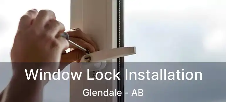  Window Lock Installation Glendale - AB