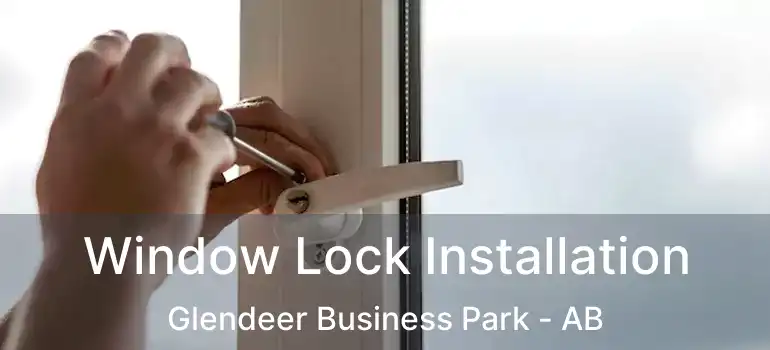  Window Lock Installation Glendeer Business Park - AB