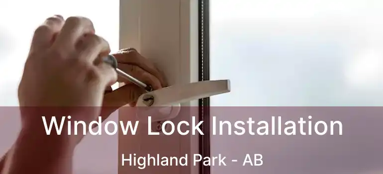  Window Lock Installation Highland Park - AB