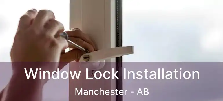  Window Lock Installation Manchester - AB