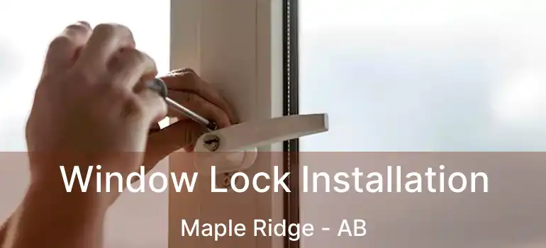  Window Lock Installation Maple Ridge - AB