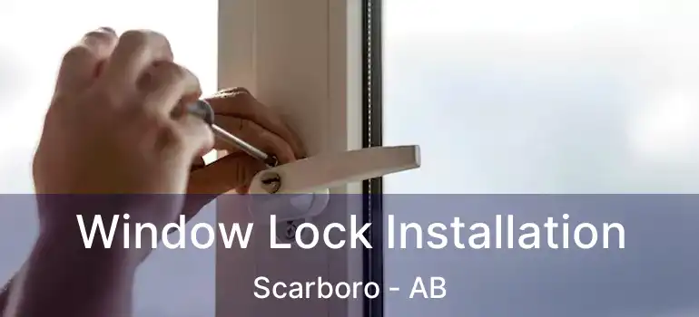  Window Lock Installation Scarboro - AB