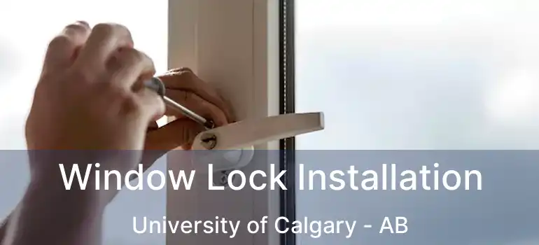  Window Lock Installation University of Calgary - AB