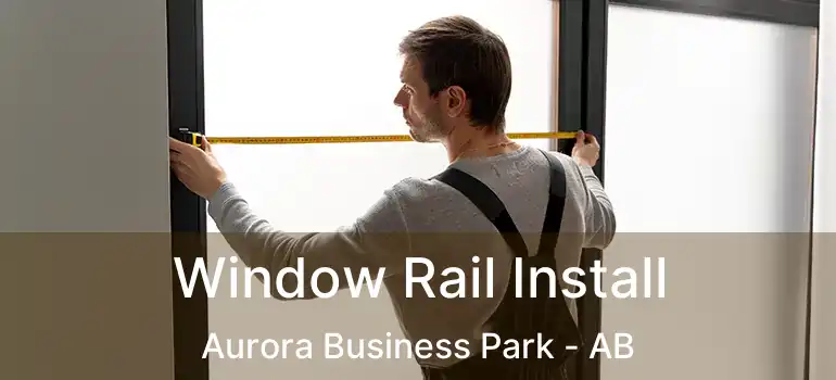  Window Rail Install Aurora Business Park - AB