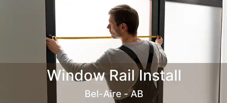  Window Rail Install Bel-Aire - AB