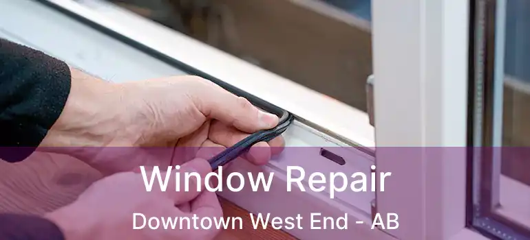  Window Repair Downtown West End - AB