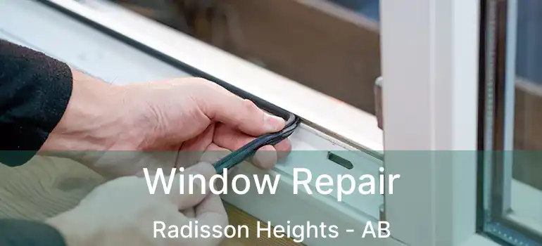  Window Repair Radisson Heights - AB