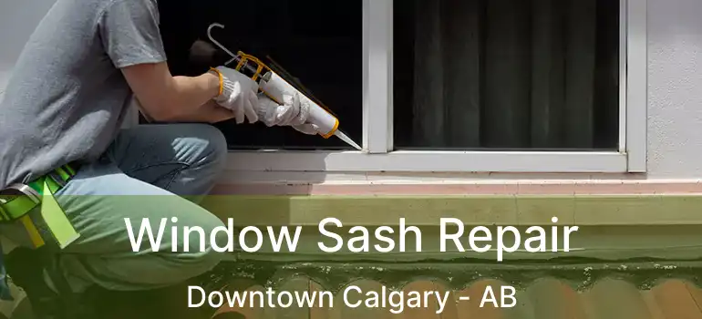  Window Sash Repair Downtown Calgary - AB