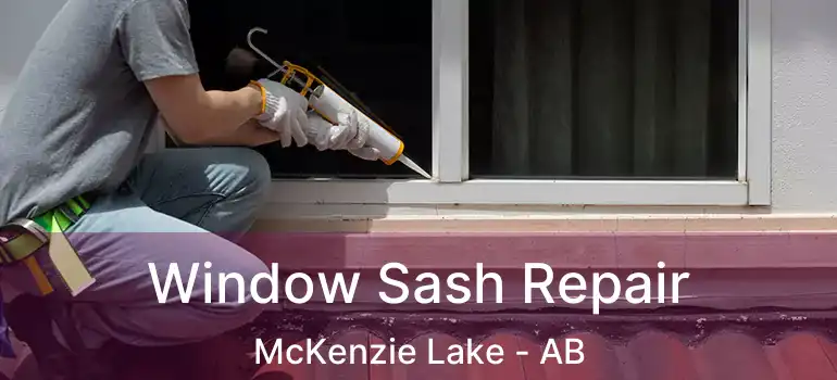  Window Sash Repair McKenzie Lake - AB