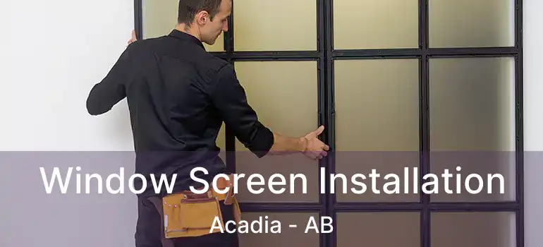  Window Screen Installation Acadia - AB
