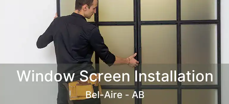  Window Screen Installation Bel-Aire - AB