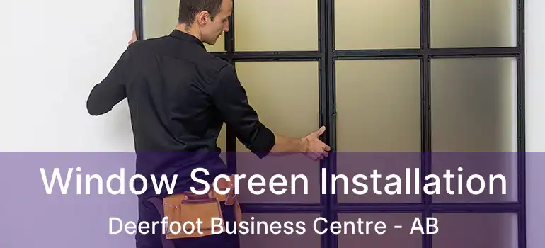  Window Screen Installation Deerfoot Business Centre - AB
