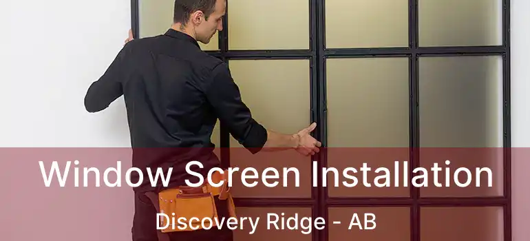  Window Screen Installation Discovery Ridge - AB
