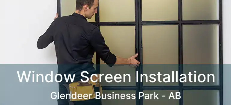  Window Screen Installation Glendeer Business Park - AB
