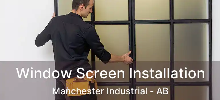  Window Screen Installation Manchester Industrial - AB