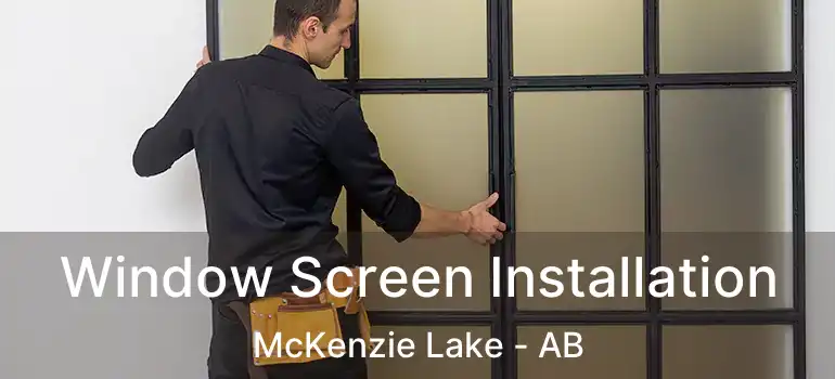  Window Screen Installation McKenzie Lake - AB