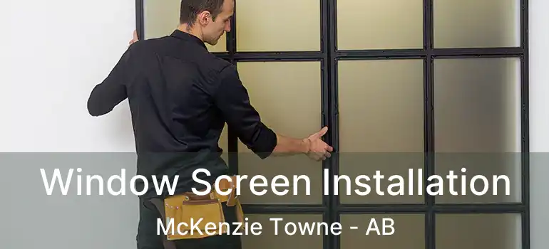  Window Screen Installation McKenzie Towne - AB