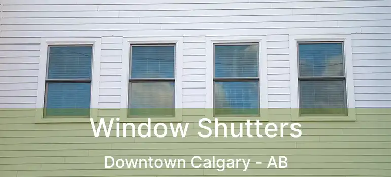  Window Shutters Downtown Calgary - AB