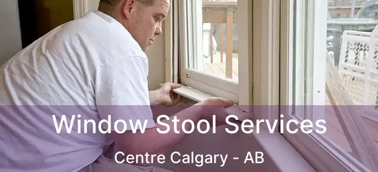  Window Stool Services Centre Calgary - AB