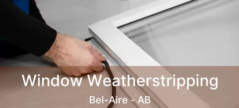  Window Weatherstripping Bel-Aire - AB