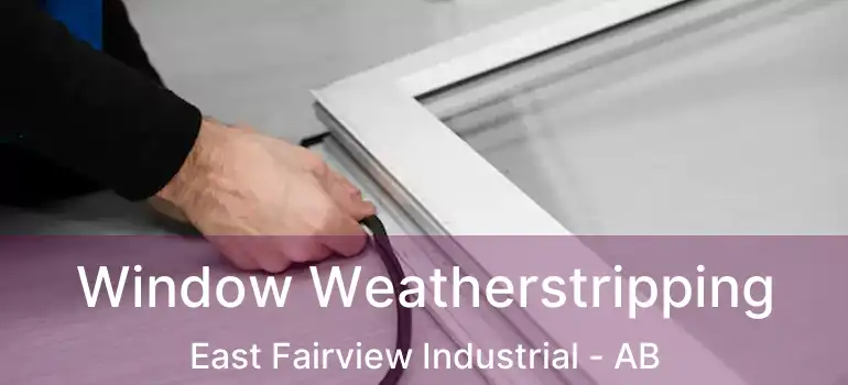  Window Weatherstripping East Fairview Industrial - AB