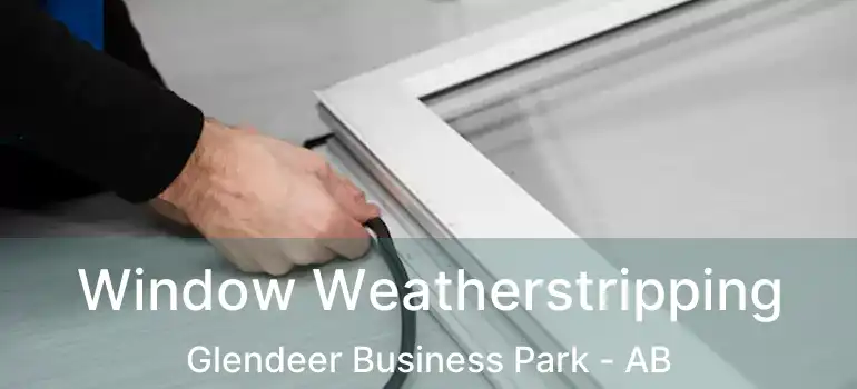  Window Weatherstripping Glendeer Business Park - AB