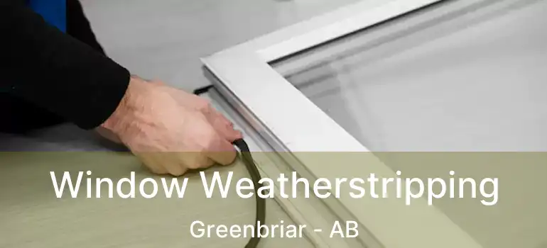  Window Weatherstripping Greenbriar - AB