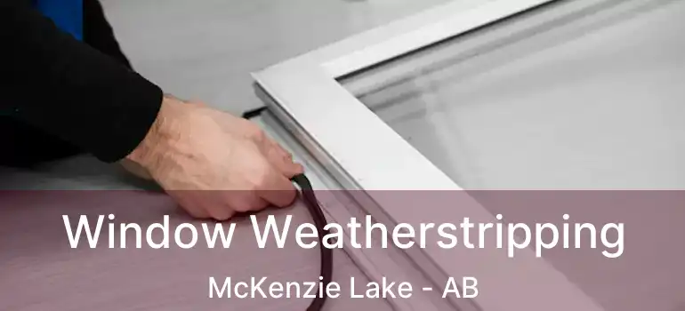  Window Weatherstripping McKenzie Lake - AB