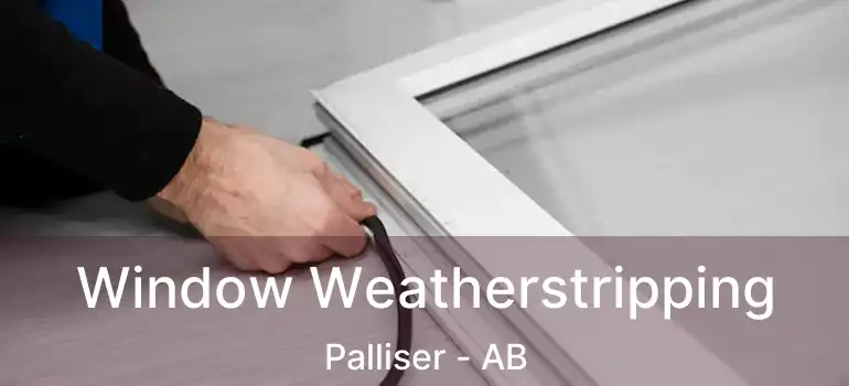  Window Weatherstripping Palliser - AB