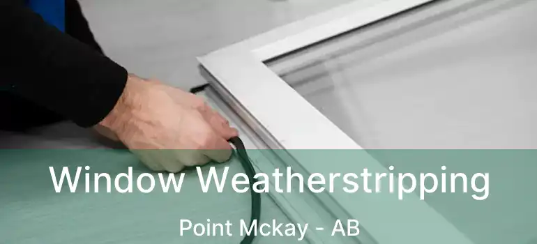  Window Weatherstripping Point Mckay - AB