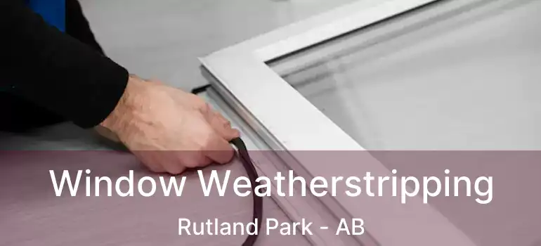  Window Weatherstripping Rutland Park - AB