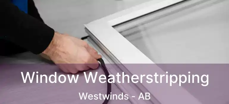  Window Weatherstripping Westwinds - AB