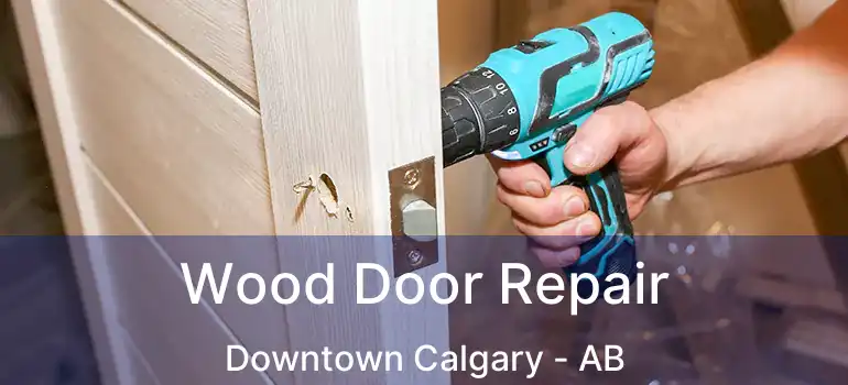 Wood Door Repair Downtown Calgary - AB