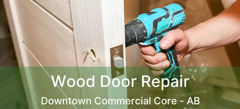 Wood Door Repair Downtown Commercial Core - AB